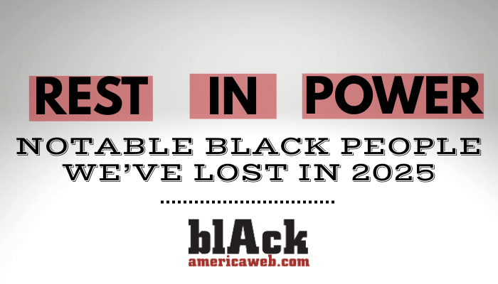 Rest In Power: Notable Black Folks Who We’ve Lost In 2025