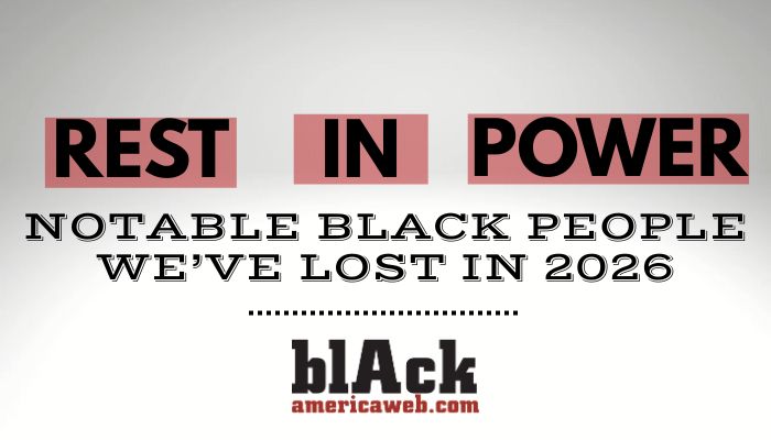 Rest In Power: Notable Black Folks Who We’ve Lost In 2026